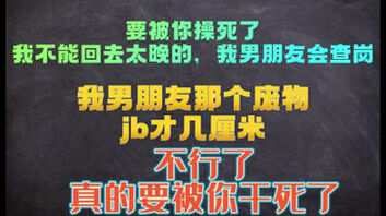 [原创]要被你干死了，我不能太晚回去，我男朋友会查我岗